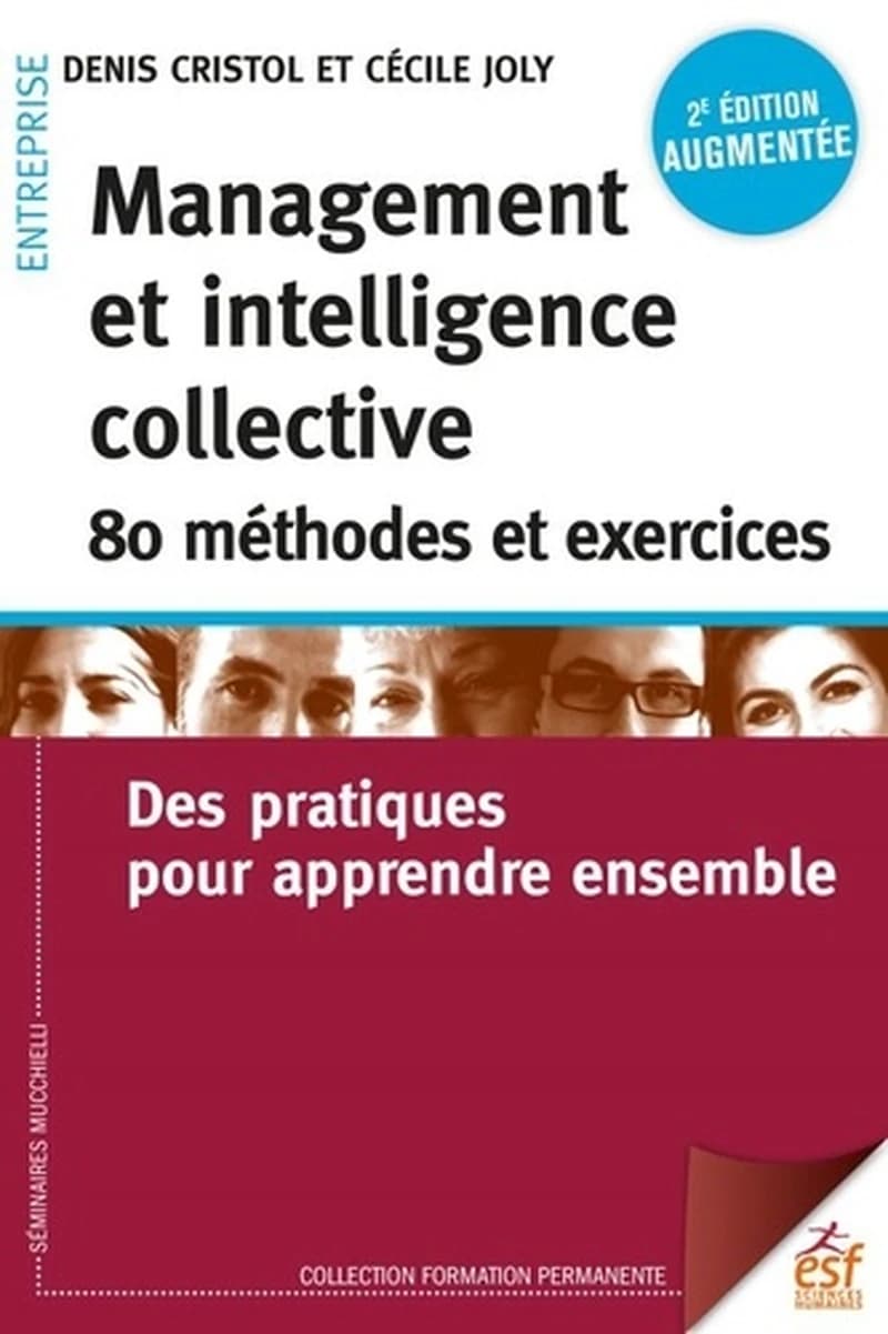Management et intelligence collective : 80 méthodes et exercices : des pratiques pour apprendre ensemble (2e éd. augmentée) Denis Cristol et Cécile Joly