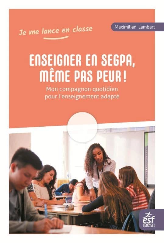 Enseigner en SEGPA, même pas peur ! : mon compagnon quotidien pour l'enseignement adapté
