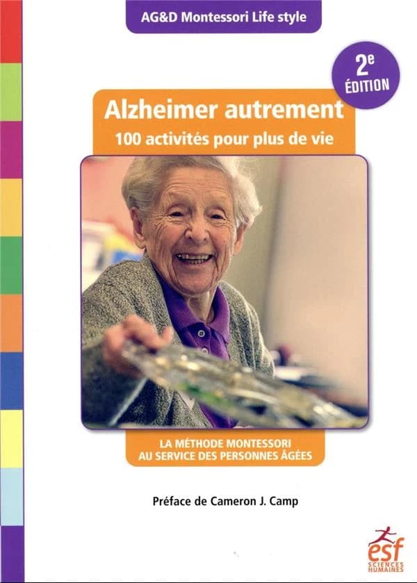 Alzheimer autrement : 100 activités pour plus de vie : la méthode Montessori au service des personnes âgées (2e éd.) AG&D ; préface de Cameron J. Camp