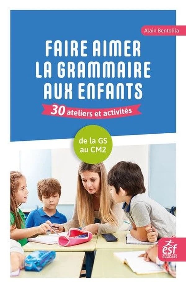 Faire aimer la grammaire aux enfants : 30 ateliers et activités
