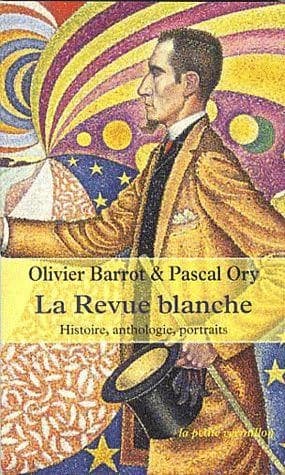 "La Revue blanche" : histoire, anthologie, portraits, 1889-1903 ([Nouvelle éd. augmentée]) [textes réunis et présentés par] Olivier Barrot et Pascal Ory