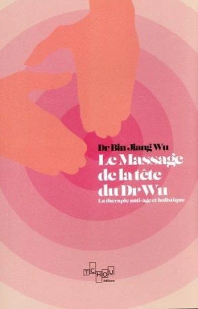 Le massage de la tête du Dr Wu : la thérapie anti-âge et holistique