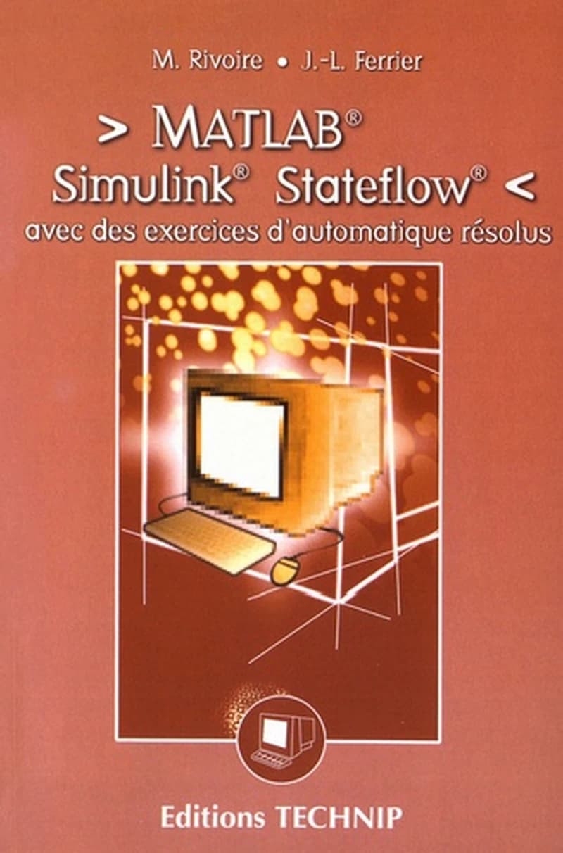 Matlab, Simulink, Stateflow  : avec des exercices d'automatique résolus