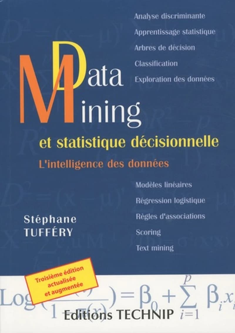 Data mining et statistique décisionnelle : l'intelligence des données (3e éd. actualisée et augmentée) Stéphane Tufféry,...