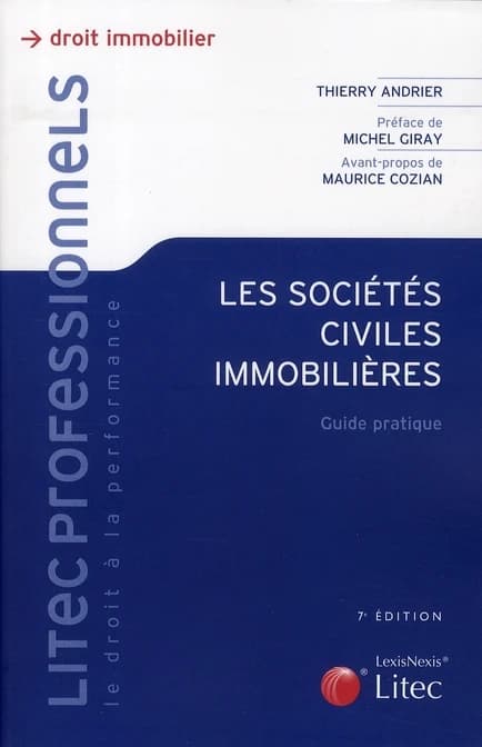 Les sociétés civiles immobilières : guide pratique (7e éd.) Thierry Andrier,... ; [préface de Michel Giray] ; [avant-propos de Maurice Cozian]