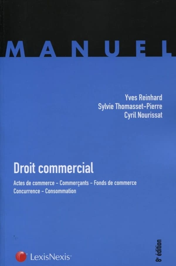 Droit commercial : actes de commerce, commerçants, fonds de commerce, concurrence, consommation (8e éd.) Yves Reinhard,... Sylvie Thomasset-Pierre,... Cyril Nourrissat,...