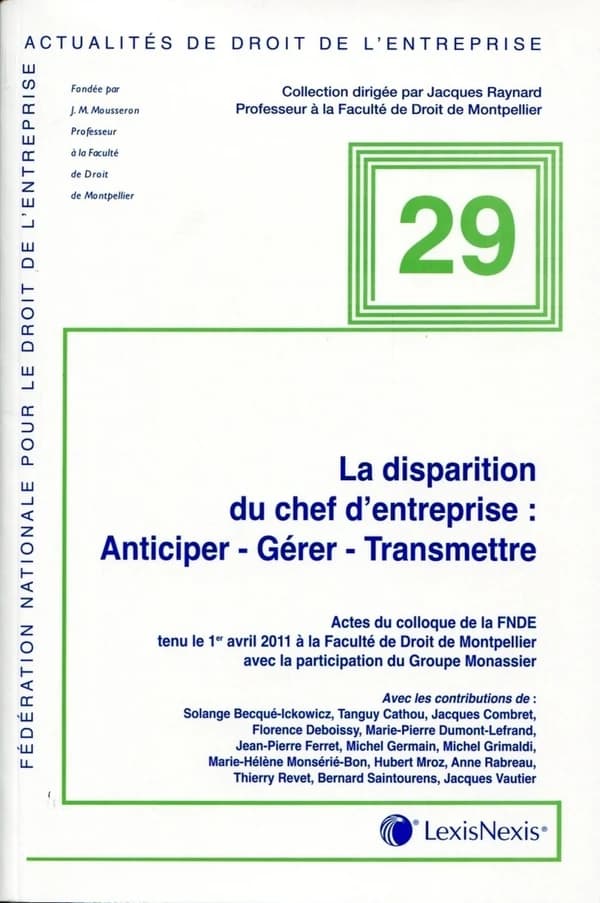 La disparition du chef d'entreprise : anticiper, gérer, transmettre : actes du colloque de la FNDE, 1er avril 2011, Faculté de droit de Montpellier