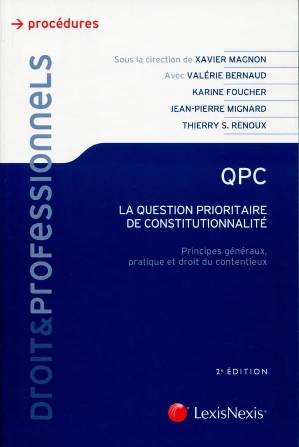 QPC, la question prioritaire de constitutionnalité : principes généraux, pratique et droit du contentieux (2e éd., à jour au 1er mars 2013) sous la direction de Xavier Magnon,...
