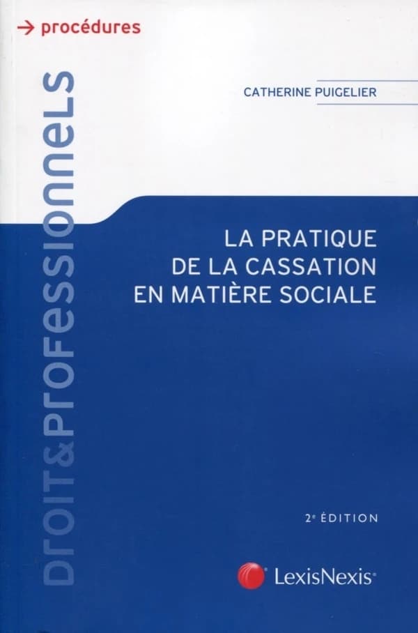 La pratique de la cassation en matière sociale (2e éd.) Catherine Puigelier,... ; préface de Bernard Teyssié,... ; avant-propos de Alain Lacabarats,... ; postface de Claude Grellier,...