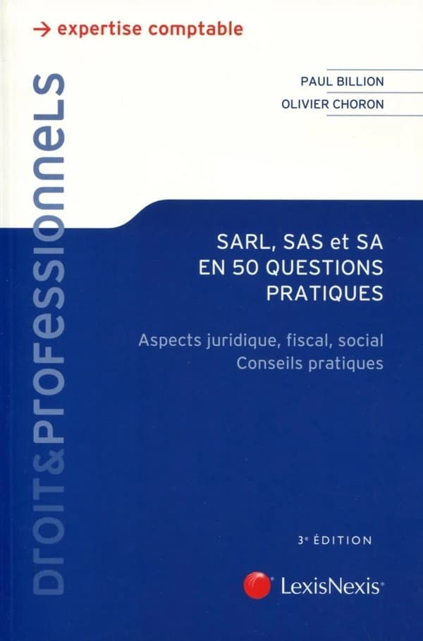 SARL, SAS et SA en 50 questions pratiques : aspects juridique, fiscal, social, conseils pratiques (3e éd.) Paul Billion,... Olivier Choron,...
