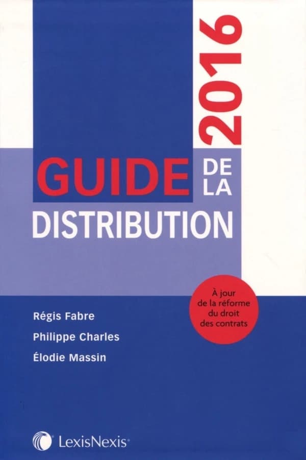 Guide de la distribution 2016 (Nouvelle éd., à jour de la réforme du droit des contrats) Régis Fabre,...Philippe Charles,... Elodie Massin,...