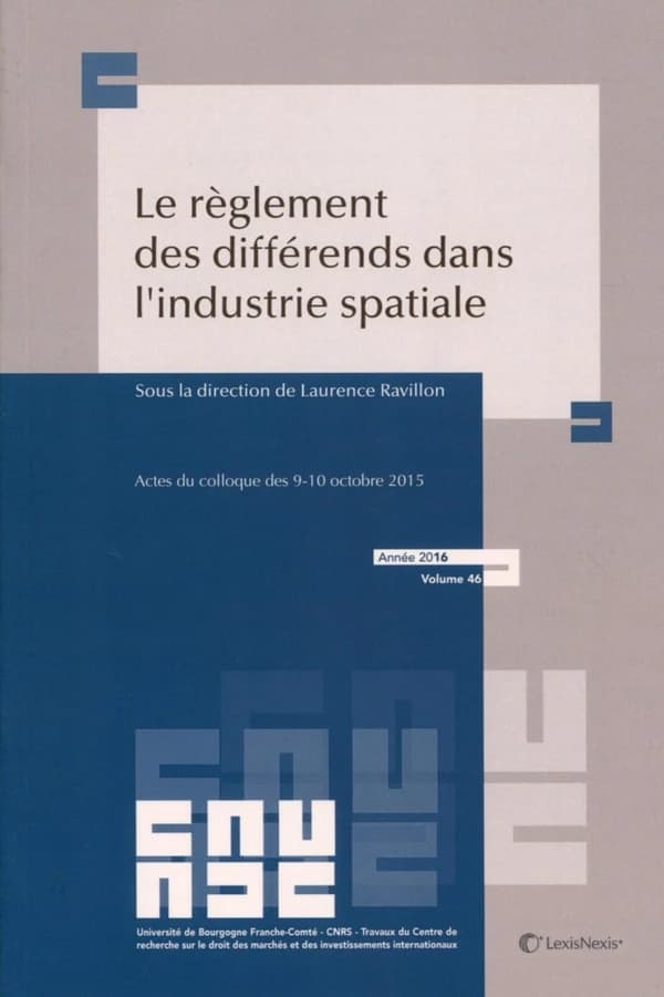 Le règlement des différends dans l'industrie spatiale : actes du colloque des 9-10 octobre 2015, [Dijon]