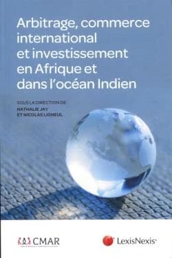 Arbitrage, commerce international et investissement en Afrique et dans l'Océan indien : [actes du] Colloque international sur l'arbitrage dans la zone Océan indien-Afrique