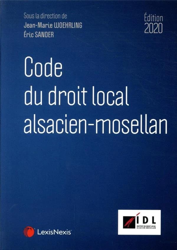 Code du droit local alsacien-mosellan (Éd. 2020) sous la direction de Jean-Marie Woehrling, Éric Sander ; [publié par l'] IDL, Institut du droit local alsacien-mosellan