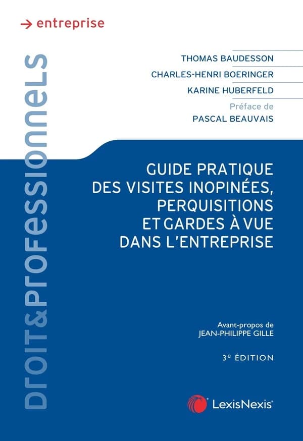 Guide pratique des visites inopinées, perquisitions et gardes à vue dans l'entreprise : comment bien se préparer ? Comment réagir de façon adaptée à tout type de visite (administrative, pénale, civile ou commerciale) ? Que faire ensuite (3e éd.) Thomas Ba