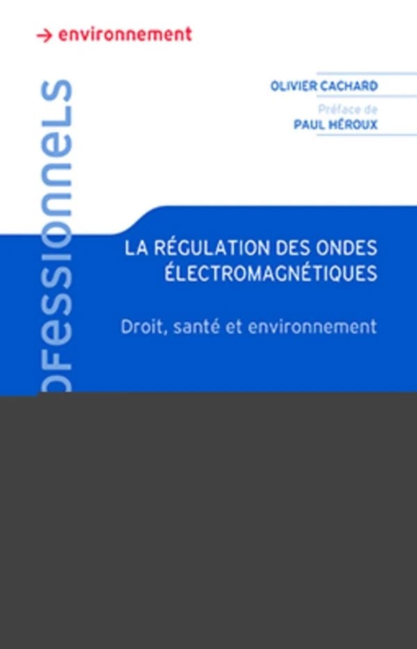 La régulation des ondes électromagnétiques : droit, santé et environnement (2e éd.) Olivier Cachard,... ; préface du professeur Paul Héroux,...