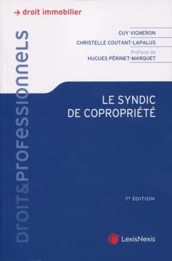 Le syndic de copropriété (7e éd.) Guy Vigneron,... Christelle Coutant-Lapalus,... ; préface de Hugues Périnet-Marquet,...