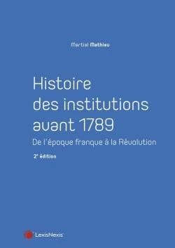 Histoire des institutions avant 1789 : de l'époque franque à la Révolution (2e éd.) Martial Mathieu,...