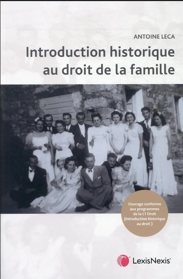 Introduction historique au droit de la famille : droits de l'Antiquité, juslexque, droit français, droit musulman : ouvrage conforme aux programmes de la L1 droit ([Nouvelle éd.]) Antoine Leca,...