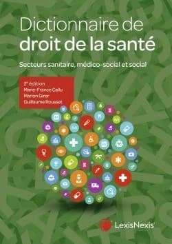Dictionnaire de droit de la santé : secteurs sanitaire, médico-social et social (2e éd.) Marie-France Callu,... Marion Girer,... Guillaume Rousset,...