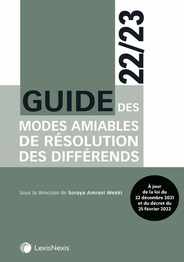 Guide des modes amiables de résolution des différends, 2022-2023 ([Éd.] à jour du décret n° 2022-245 du 25 février 2022) sous la direction de Soraya Amrani-Mekki,...