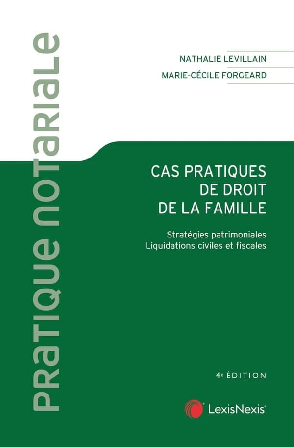 Cas pratiques de droit de la famille : stratégies patrimoniales, liquidations civiles et fiscales (4e éd.) Nathalie Levillain,... Marie-Cécile Forgeard,...
