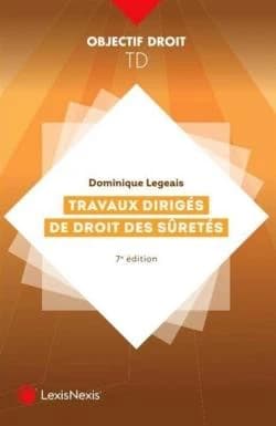 Travaux dirigés de droit des sûretés : cas pratiques, commentaires d'articles, commentaires d'arrêts (7e éd. entièrement refondue, à jour de la réforme du 15 septembre 2021) Dominique Legeais,...