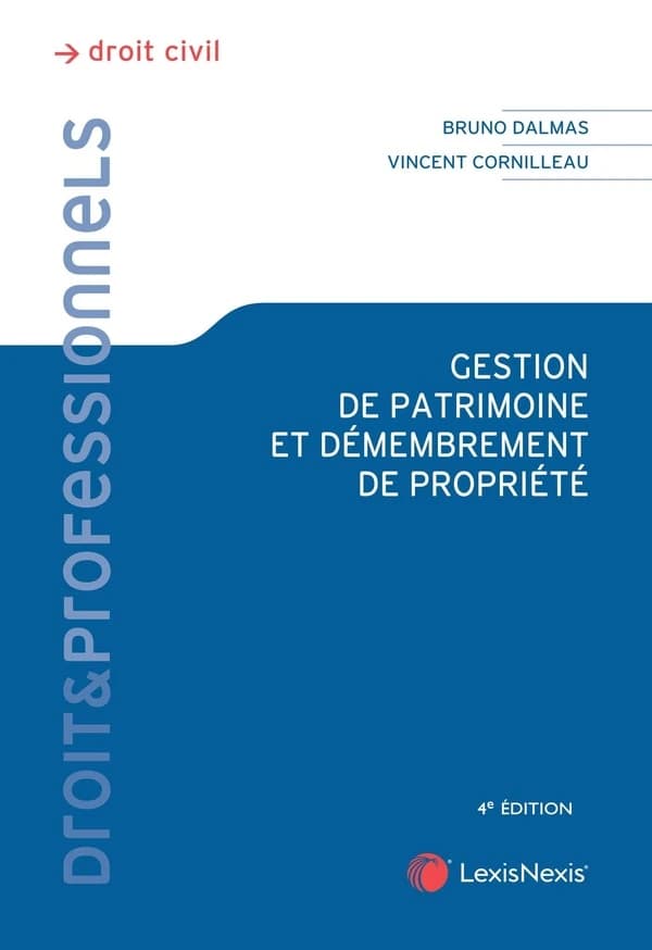 Gestion de patrimoine et démembrement de propriété (4e éd.) Bruno Dalmas,... Vincent Cornilleau,... ; avec l'aimable participation de Pascal Pineau aux propos introductifs