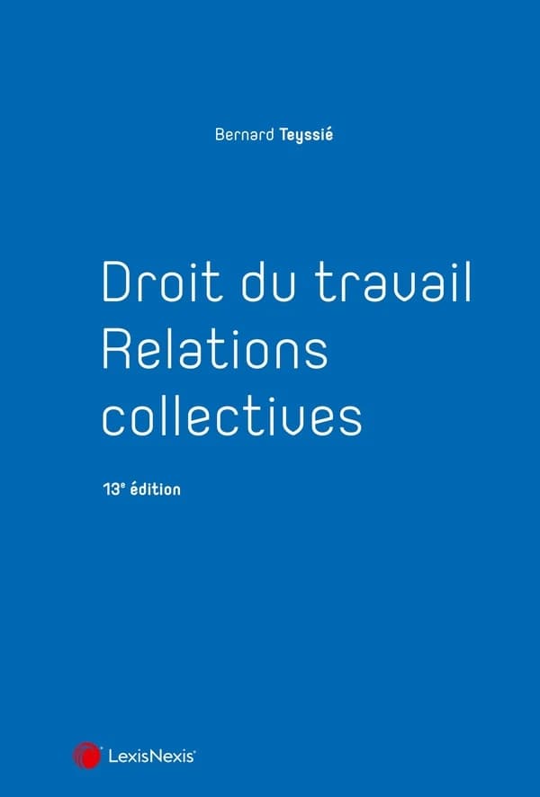 Droit du travail, relations collectives (13e éd.) Bernard Teyssié,...