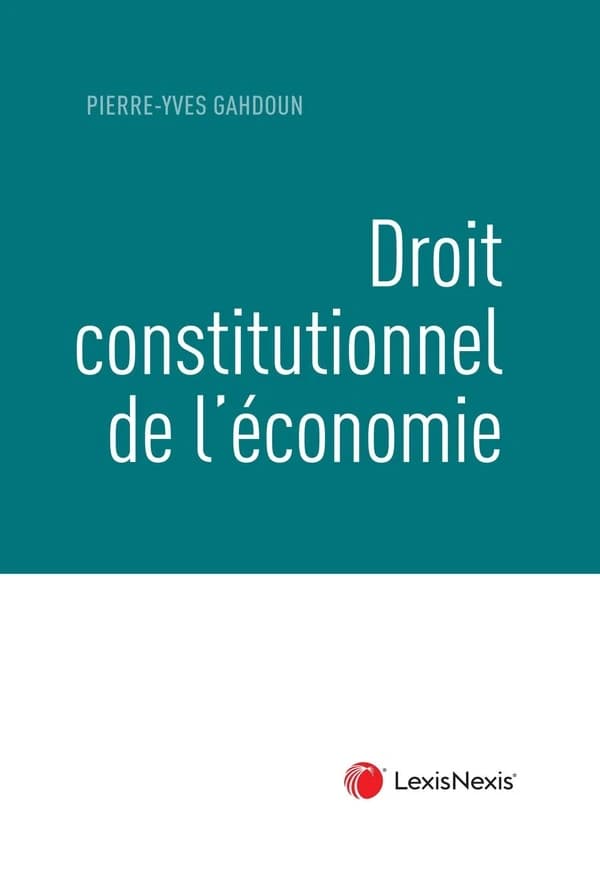 Droit constitutionnel de l'économie ([Éd.] 2023) Pierre-Yves Gahdoun,...