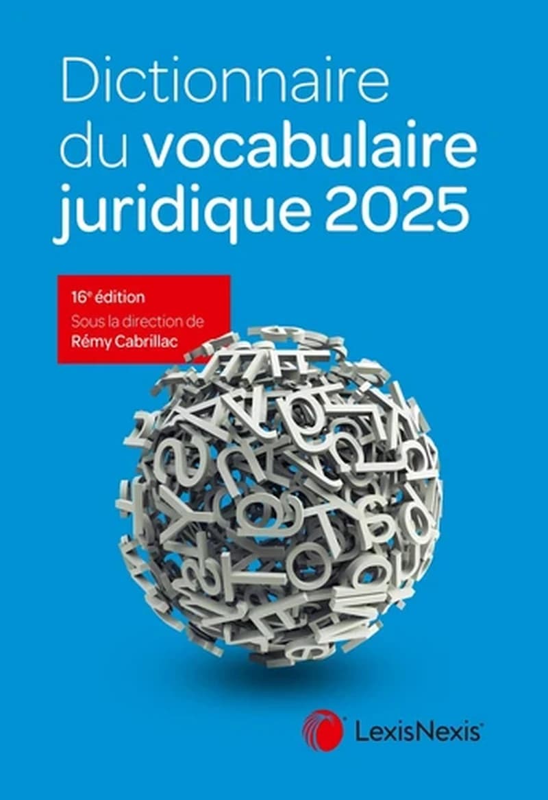 Dictionnaire du vocabulaire juridique 2025 (16e éd.) sous la direction de Rémy Cabrillac,... ; les auteurs, Christophe Albiges, Philippe Blacher, Marie-Sophie Bondon... [et al.]