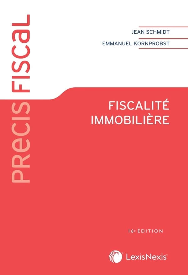 Fiscalité immobilière (16e éd.) Jean Schmidt,... Emmanuel Kornprobst,...