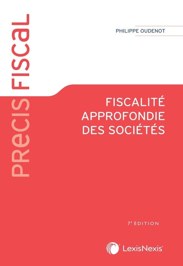 Fiscalité approfondie des sociétés (7e éd., à jour au 1er juillet 2024) Philippe Oudenot,... ; préface de Florence Deboissy ; avant-propos de Pierre-François Racine