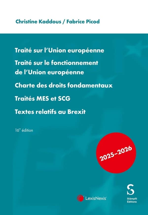 Traité sur l'Union européenne ; Traité sur le fonctionnement de l'Union européenne ; Charte des droits fondamentaux ; Traités MES et SCG ; Textes relatifs au Brexit (16e éd., 2025) [édité par] Christine Kaddous,... Fabrice Picod,...