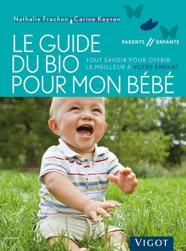Le guide du bio pour mon bébé : tout savoir pour offrir le meilleur à votre enfant