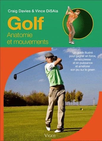 Golf : anatomie et mouvements : un guide illustré pour gagner en force, en souplesse et en puissance, et améliorer son jeu sur le green