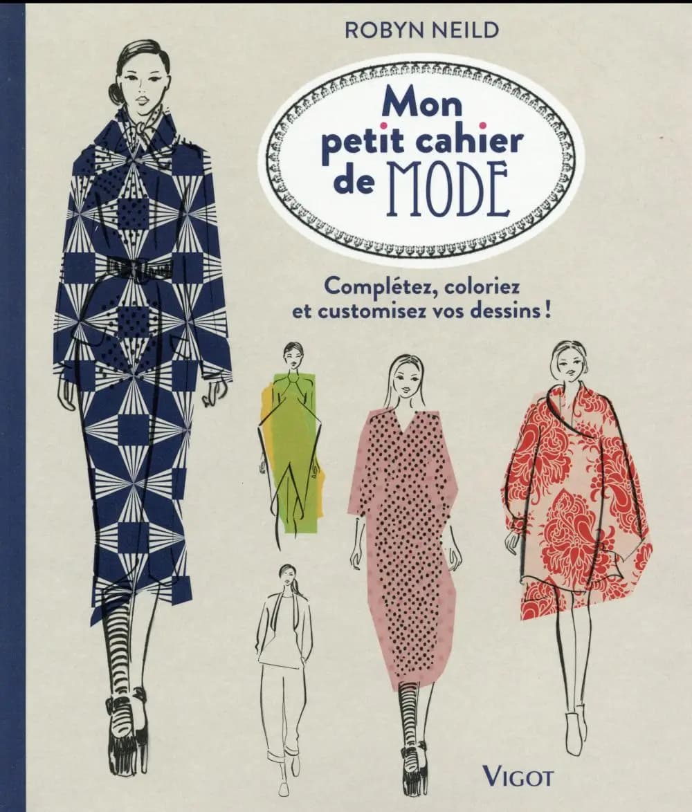 Mon petit cahier de mode : complétez, coloriez et customisez vos dessins ! : [album à colorier]