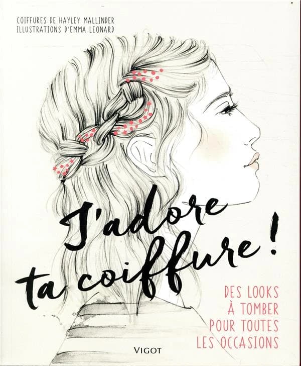J'adore ta coiffure ! : des looks à tomber pour toutes les occasions