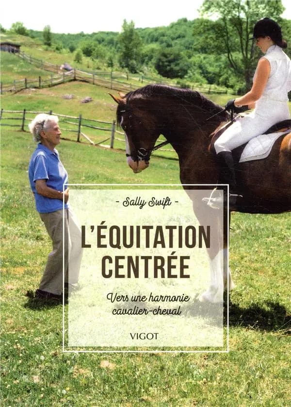 L'équitation centrée : vers une harmonie cavalier-cheval (Nouvelle éd.) Sally Swift