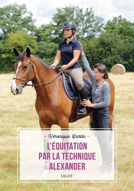 L'équitation par la technique Alexander ([Nouvelle éd.]) Véronique Bartin ; photographies, Alain Laurioux ; dessins, Nadine Ramelot