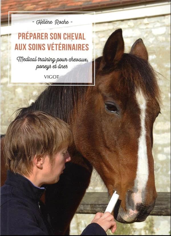 Préparer son cheval aux soins vétérinaires : medical training pour chevaux, poneys et ânes