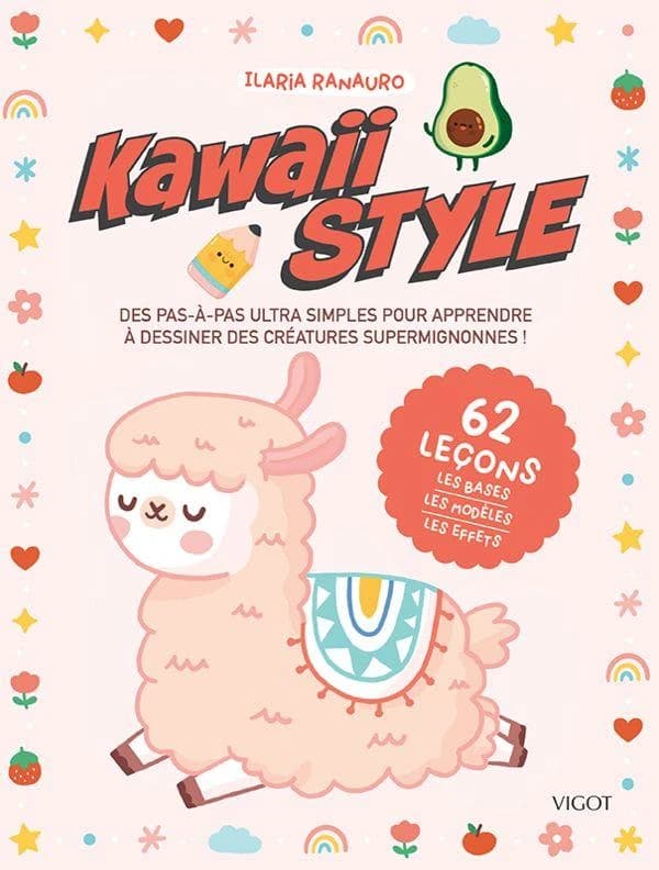 Kawaii style : des pas-à-pas ultra simples pour apprendre à dessiner des créatures supermignonnes : 62 leçons, les bases, les modèles, les effets