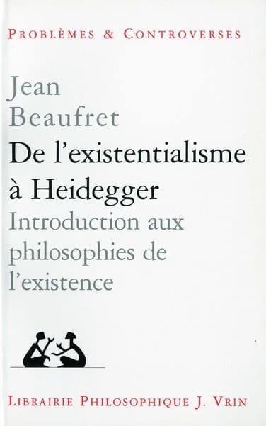 De l'existentialisme à Heidegger : Introduction aux philosophies de l'existence et autres textes