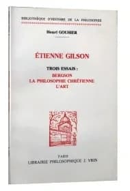 Étienne Gilson : trois essais, Bergson, la philosophie chrétienne, l'art