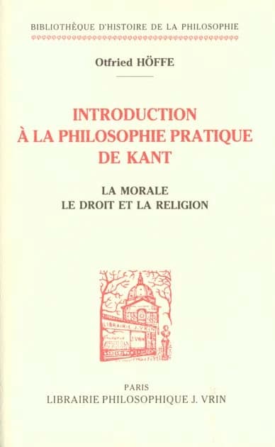 Introduction à la philosophie pratique de Kant : la morale, le droit et la religion (2e éd. augm.) par Otfried Höffe,... ; [trad. de François Rüegg et Stéphane Gillioz]