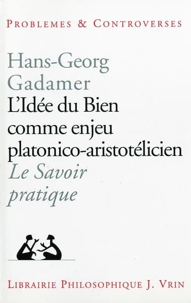 L'idée du bien comme enjeu platonico-aristotélicien ; suivi de Le savoir pratique