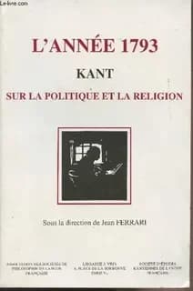 L'année 1793 : Kant, sur la politique et la religion, actes du 1er Congrès de la Société d'études kantiennes de langue française, Dijon, 13-15 mai 1993