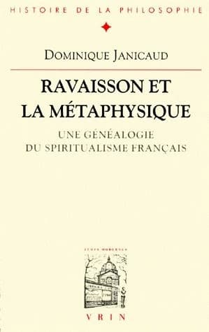 Ravaisson et la métaphysique : une généalogie du spiritualisme français (2e éd.) Dominique Janicaud