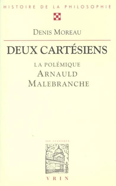 Deux cartésiens : la polémique entre Antoine Arnauld et Nicolas Malebranche