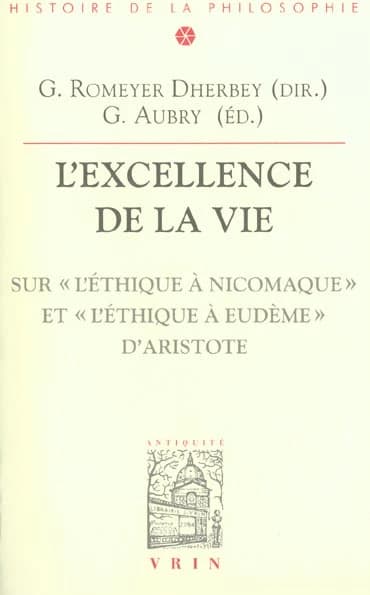 L'excellence de la vie : sur l' "Éthique à Nicomaque" et l' "Éthique à Eudème" d'Aristote